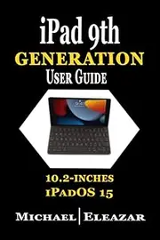 iPad 9th Generation User Guide: The Complete Manual for Beginners and Seniors to Set Up and Master the New Apple 10.2" iPad with Tips & Tricks for iPadOS 15