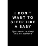I DON’’T WANT TO SLEEP LIKE A BABY I JUST WANT TO SLEEP LIKE MY HUSBAND: FUNNY SLEEP TRACKER NOTEBOOK GIFT IDEA FOR WIFE, GIRLFRIEND, FIANCE, MOM, MOTH
