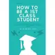 How to be a 1st class student: Easy ways for science and engineering students to ace assignments and excel in exams