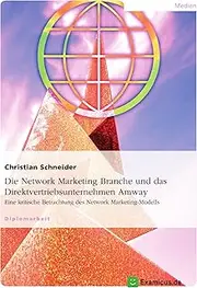 Die Network Marketing Branche und das Direktvertriebsunternehmen Amway: Eine kritische Betrachtung des Network Marketing-Modells