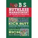 No B.S. Ruthless Management of People and Profits: No Holds Barred, Kick Butt, Take No Prisoners Guide to Really Getting Rich