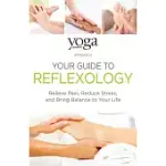 YOGA JOURNAL PRESENTS YOUR GUIDE TO REFLEXOLOGY: RELIEVE PAIN, REDUCE STRESS, AND BRING BALANCE TO YOUR LIFE