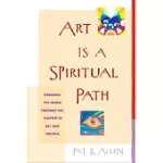 ART IS A SPIRITUAL PATH: ENGAGING THE SACRED THROUGH THE PRACTICE OF ART AND WRITING