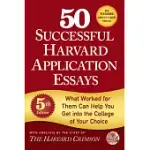 50 SUCCESSFUL HARVARD APPLICATION ESSAYS: WHAT WORKED FOR THEM CAN HELP YOU GET INTO THE COLLEGE OF YOUR CHOICE