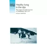 HEALTHY LIVING IN THE ALPS: THE ORIGINS OF WINTER TOURISM IN SWITZERLAND, 1860-1914