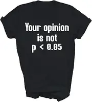 [Generic] Your Opinion is Not P Less Than 0.05 Funny Math Statistics Cool Teacher Unisex Shirt Men Women Gift