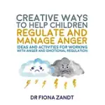 CREATIVE WAYS TO HELP CHILDREN REGULATE AND MANAGE ANGER: IDEAS AND ACTIVITIES FOR WORKING WITH ANGER AND EMOTIONAL REGULATION