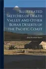 Illustrated Sketches of Death Valley and Other Borax Deserts of the Pacific Coas