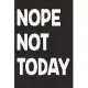 Nope Not Today: Gag Gift Funny Blank Lined Notebook Journal or Notepad