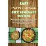 EASY PLANT BASED DIET HOMEMADE COOKING: THE ESSENTIAL COOKBOOK FOR PERFECT LOOKS, LONG-LASTING HEALTH AND INCREASED CONFIDENCE BY FOLLOWING EASY AND T