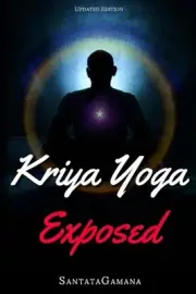 Kriya Yoga Exposed: The Truth About Current Kriya Yoga Gurus, Organizations & Go