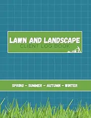 Lawn and Landscape Client Log Book: Professional Organizer for Lawn Mowing, Landscaping, Yard Maintenance, and Gardening Services | Client Tracker Notebook