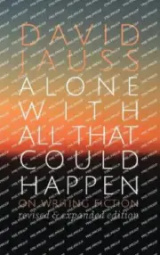Alone with All That Could Happen: On Writing Fiction by Jauss, David