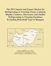 The 2013 Import and Export Market for Refrigerating or Freezing Chests, Cabinets, Display Counters, Showcases, and Similar Refrigerating or Freezing Furniture Excluding Household Type in Hungary
