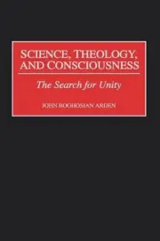 Science, Theology, and Consciousness: The Search for Unity by John B. Arden (Eng