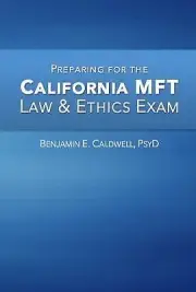 Preparing for the California MFT Law and Ethics Exam by Benjamin E. Caldwell...