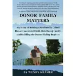 DONOR FAMILY MATTERS: MY STORY OF RAISING A PROFOUNDLY GIFTED DONOR-CONCEIVED CHILD, REDEFINING FAMILY, AND BUILDING THE DONOR SIBLING REGIS