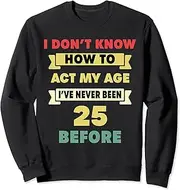 [X.Style] I Don't Know How to Act My Age Sarcastic 25th Birthday Humor Sweatshirt ds1301 Sweatshirt (S) Black