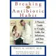 Breaking the Antibiotic Habit: A Parent’’s Guide to Coughs, Colds, Ear Infections, and Sore Throats