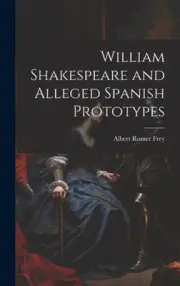 William Shakespeare and Alleged Spanish Prototypes by Frey, Albert Romer