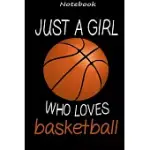 JUST A GIRL WHO LOVES BASKETBALL: BASKETBALL JOURNAL, BASKETBALL NOTEBOOK, RULED, WRITING, FOR BASKETBALL LOVERS, BASKETBALL GIFTS, FUNNY BASKETBALL N