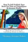 How To Self-Publish Your Book For Free on CreateSpace & Amazon Kindle: Make Your