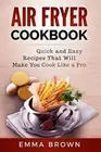 Air Fryer Cookbook: Quick and Easy Recipes That Will Make You Cook Like a Pro by