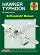 Hawker Typhoon Enthusiasts' Manual ― All Marks 1940-45 * Insights into the Design, Construction, Operation and Restoration of the Raf's Outstanding Fighter-bomber of the Second World War