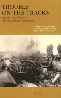 Trouble on the Tracks: Grand Trunk Railway of New England Tragedies