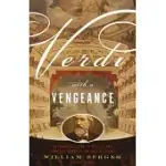VERDI WITH A VENGEANCE: AN ENERGETIC GUIDE TO THE LIFE AND COMPLETE WORKS OF THE KING OF OPERA