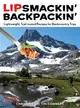 Lipsmackin' Backpackin' ─ Lightweight, Trail-Tested Recipes for Backcountry Trips
