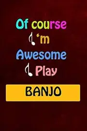Of Course I'm Awesome I Play Banjo: Blank Lined Journal Notebook, cute Banjo Notebook, Banjo notebook, Ruled, Writing Book, Notebook for Banjo lovers, Banjo gifts