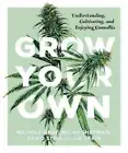 Grow Your Own : Understanding, Cultivating, and Enjoying Cannabis by Micah...