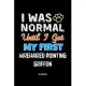I Was Normal Until I Got My First Wirehaired Pointing Griffon Notebook - Wirehaired Pointing Griffon Dog Lover and Pet Owner: Lined Notebook / Journal