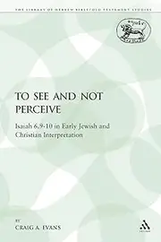To See and Not Perceive: Isaiah 6.9-10 in Early Jewish and Christian Interpretation: 64