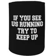 Alcohol Stubby Holder - If You See Us Running - Funny Novelty Birthday Gift Joke Beer Can Bottle