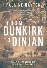 From Dunkirk to Dinjan: The WWII Adventures of a Royal Engineer by Pauline Hayto