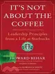 It's Not About the Coffee: Leadership Principles from a Life at Starbucks