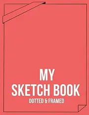 Sketch Book Dotted and Framed: Your Notebook for Drawing, Writing, Painting, Sketching or Doodling, 120 Pages, 8.5 x 11
