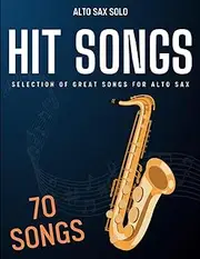 70 Hit Songs For Alto Sax: Selection of Great Songs For Alto Sax