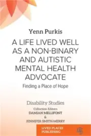A Life Lived Well as a Non-binary and Autistic Mental Health Advocate: Finding a