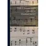 THE CANADIAN CHURCH HARMONIST [MICROFORM]: A COLLECTION OF SACRED MUSIC, CONSISTING OF A CHOICE SELECTION OF PSALM AND HYMN TUNES, ANTHEMS, INTROITS,