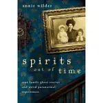 SPIRITS OUT OF TIME: TRUE FAMILY GHOST STORIES AND WEIRD PARANORMAL EXPERIENCES