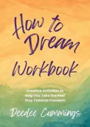How to Dream Workbook: Creative Activities to Help You Take the Next Step Toward