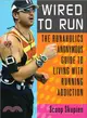 Wired to Run ─ The Runaholics Anonymous Guide to Living With Running Addiction