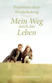 Premieren ohne Wiederholung: Mein Weg durch das Leben - Jrgen Oskar Gehring