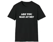 Funny Meme TShirt, Are You Mad At Me? Joke Tee, Gift Shirt