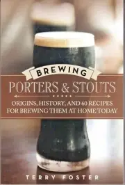 Brewing Porters & Stouts Origins, History, and 60 Recipes for Brewing Them [J]