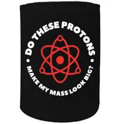 Alcohol Stubby Holder - Do These Protons Make Mass - Funny Novelty Birthday Gift Joke Beer Can Bottle