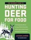The Beginner's Guide to Hunting Deer for Food by Jackson Landers: New